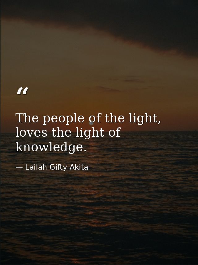 The people of the light, loves the light of knowledge. — Lailah Gifty Akita
