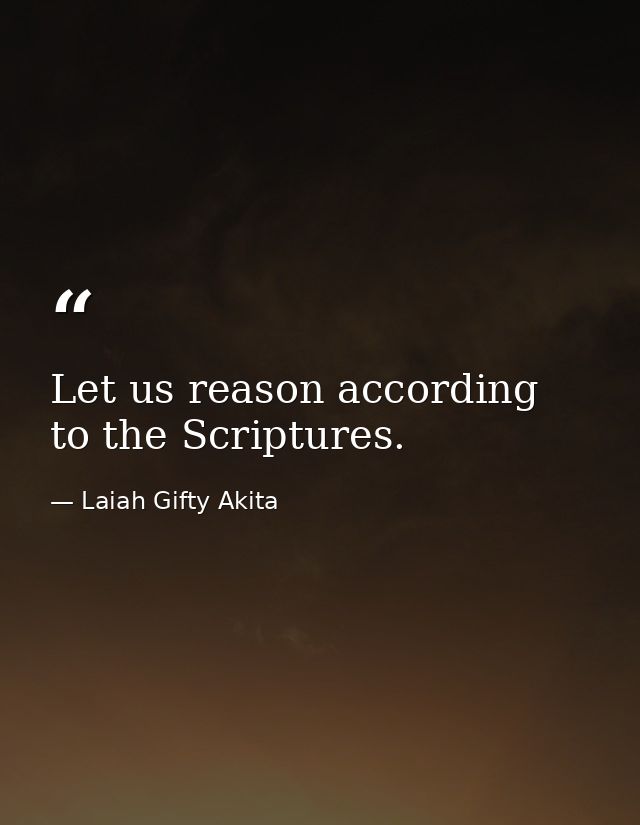 Let us reason according to the Scriptures. — Laiah Gifty Akita
