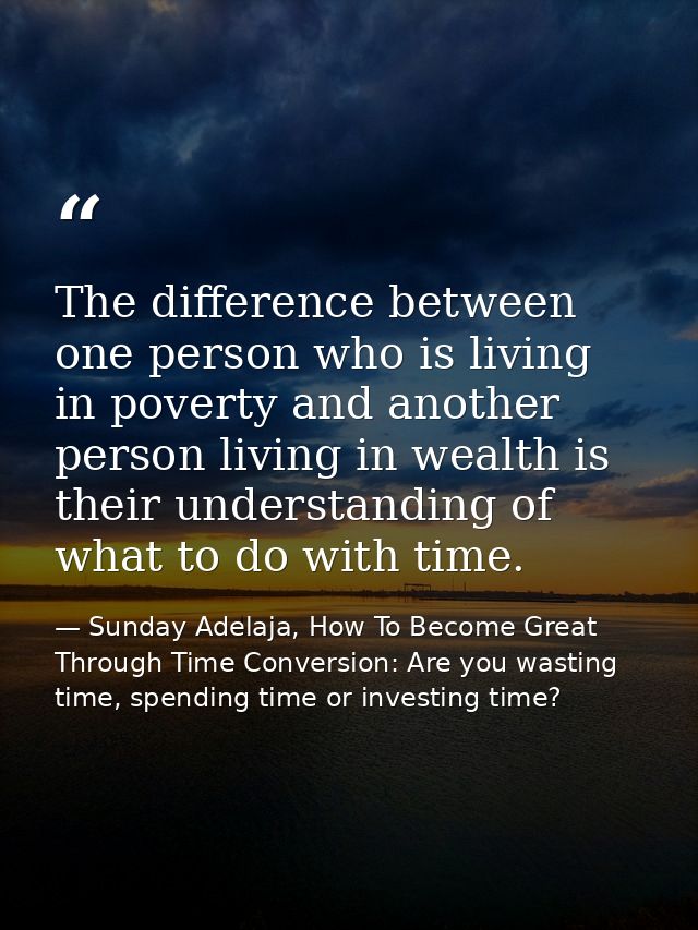 The difference between one person who is living in poverty and another person living in wealth is their understanding of — Sunday Adelaja, How To Become Great Through Time Conversion: Are you wasting time, spending time or investing time?