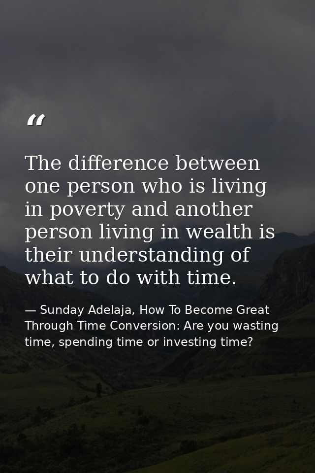 The difference between one person who is living in poverty and another person living in wealth is their understanding of — Sunday Adelaja, How To Become Great Through Time Conversion: Are you wasting time, spending time or investing time?