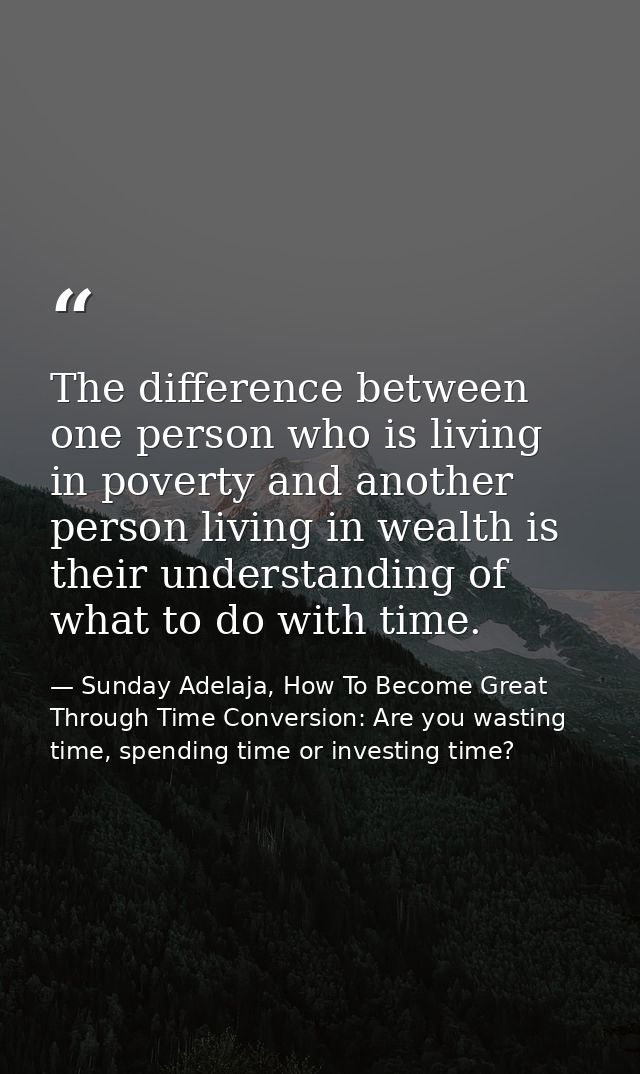 The difference between one person who is living in poverty and another person living in wealth is their understanding of — Sunday Adelaja, How To Become Great Through Time Conversion: Are you wasting time, spending time or investing time?