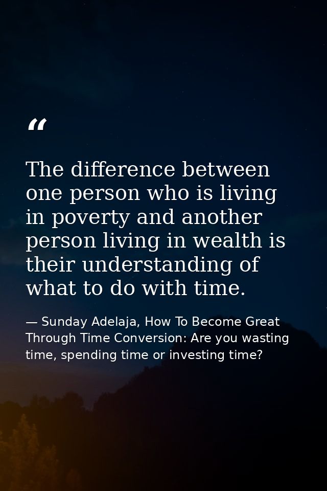 The difference between one person who is living in poverty and another person living in wealth is their understanding of — Sunday Adelaja, How To Become Great Through Time Conversion: Are you wasting time, spending time or investing time?