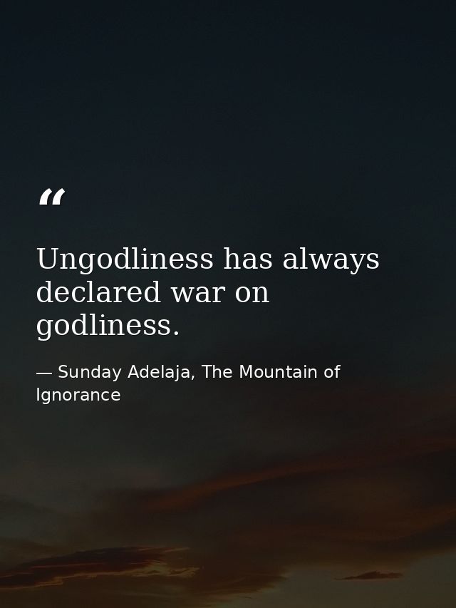Ungodliness has always declared war on godliness. — Sunday Adelaja, The Mountain of Ignorance