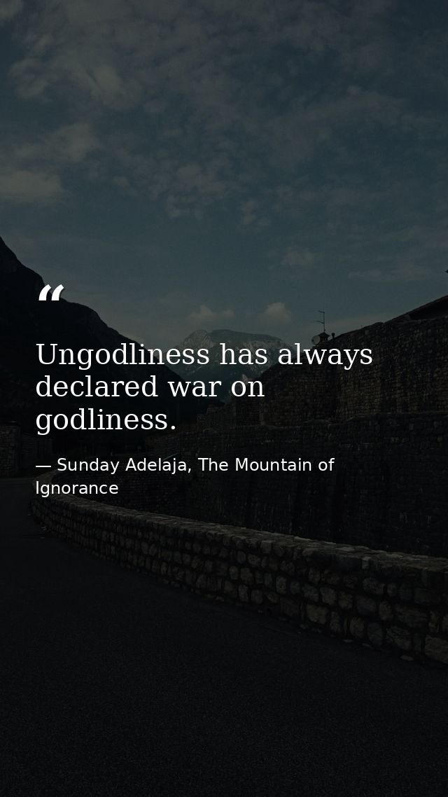 Ungodliness has always declared war on godliness. — Sunday Adelaja, The Mountain of Ignorance