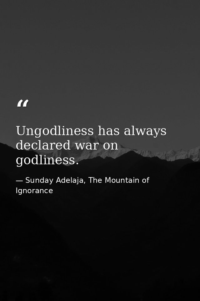 Ungodliness has always declared war on godliness. — Sunday Adelaja, The Mountain of Ignorance