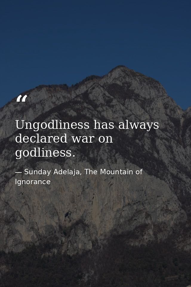 Ungodliness has always declared war on godliness. — Sunday Adelaja, The Mountain of Ignorance