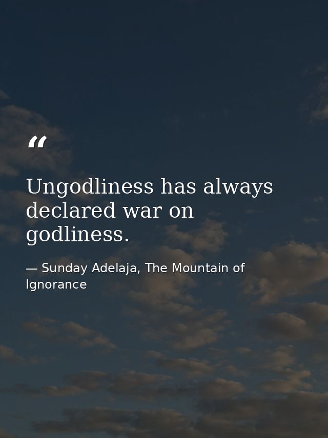 Ungodliness has always declared war on godliness. — Sunday Adelaja, The Mountain of Ignorance