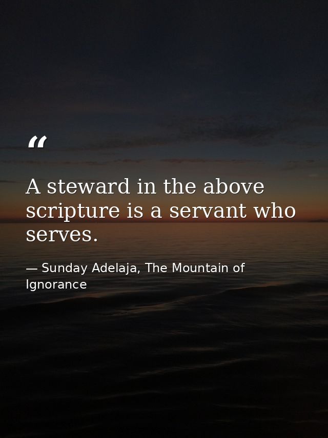 A steward in the above scripture is a servant who serves. — Sunday Adelaja, The Mountain of Ignorance