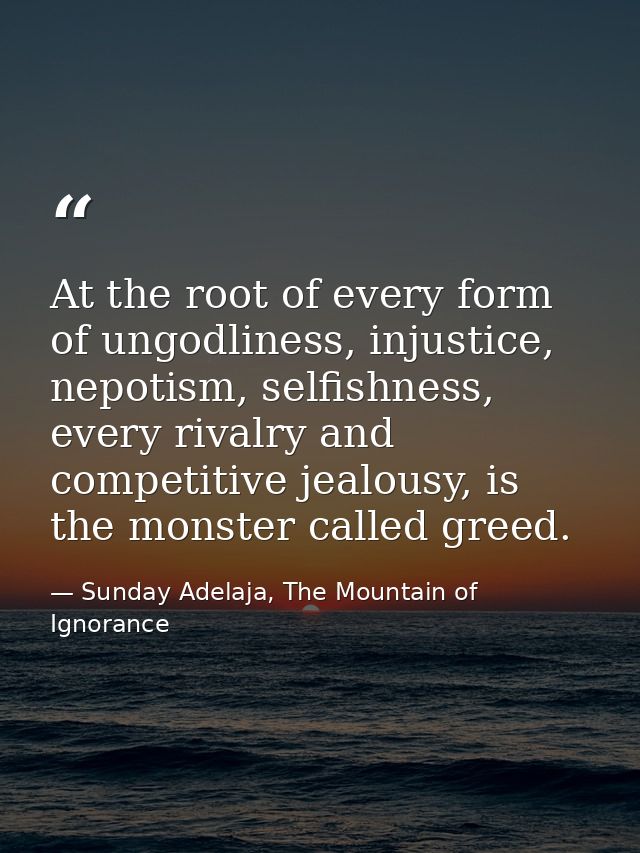At the root of every form of ungodliness, injustice, nepotism, selfishness, every rivalry and competitive jealousy, is t — Sunday Adelaja, The Mountain of Ignorance