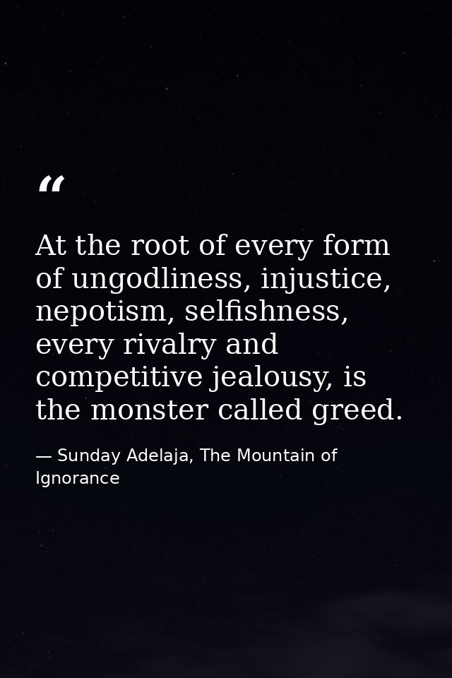 At the root of every form of ungodliness, injustice, nepotism, selfishness, every rivalry and competitive jealousy, is t — Sunday Adelaja, The Mountain of Ignorance