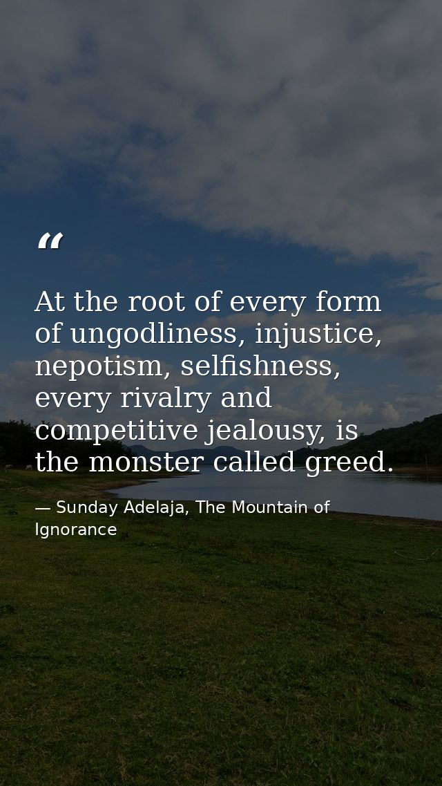 At the root of every form of ungodliness, injustice, nepotism, selfishness, every rivalry and competitive jealousy, is t — Sunday Adelaja, The Mountain of Ignorance