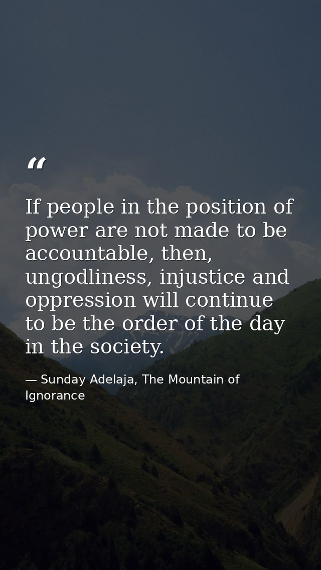 If people in the position of power are not made to be accountable, then, ungodliness, injustice and oppression will cont — Sunday Adelaja, The Mountain of Ignorance