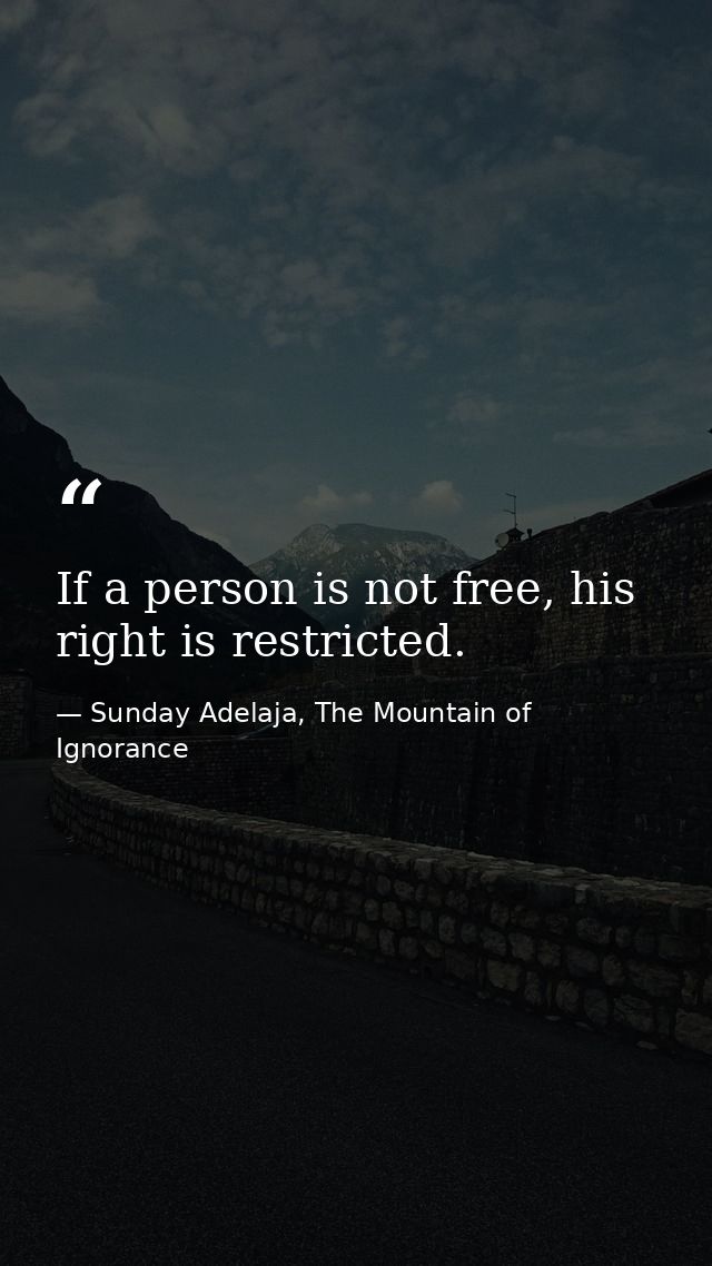 If a person is not free, his right is restricted. — Sunday Adelaja, The Mountain of Ignorance