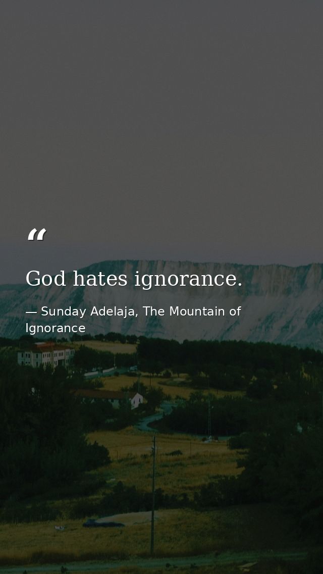 God hates ignorance. — Sunday Adelaja, The Mountain of Ignorance