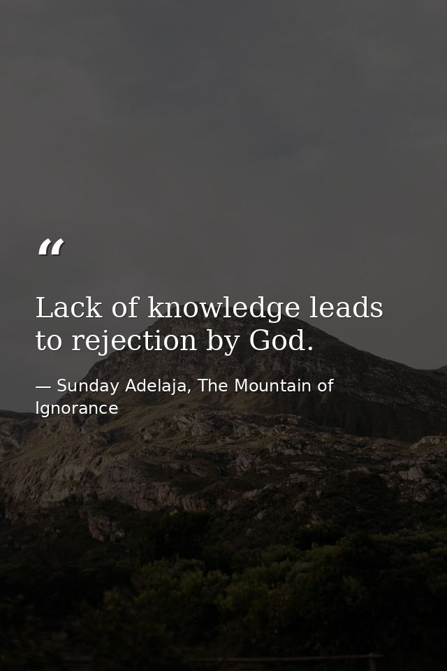 Lack of knowledge leads to rejection by God. — Sunday Adelaja, The Mountain of Ignorance