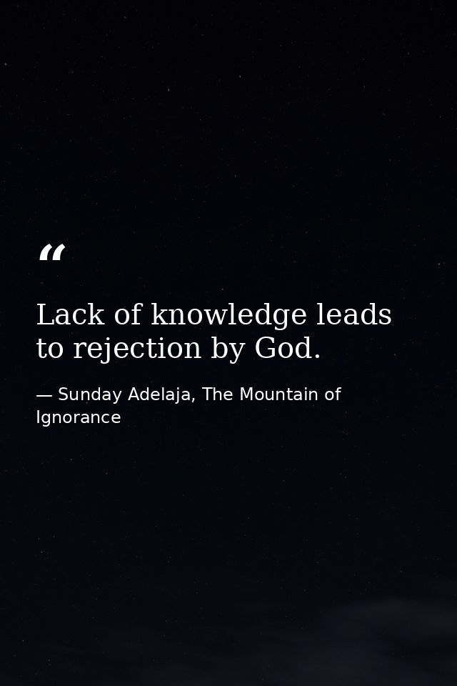 Lack of knowledge leads to rejection by God. — Sunday Adelaja, The Mountain of Ignorance