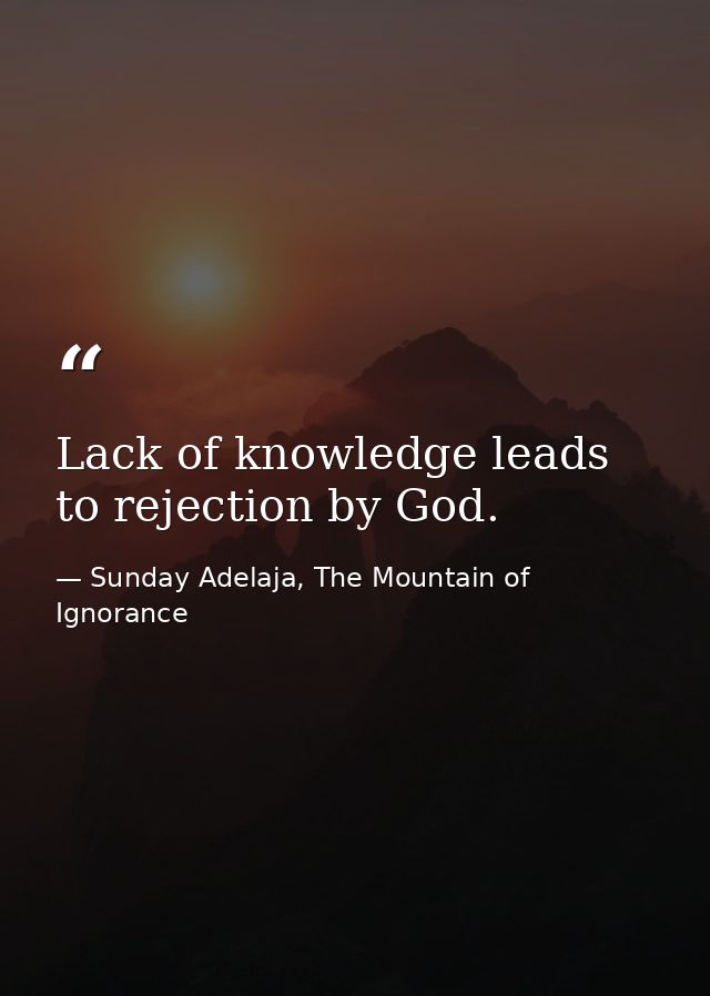 Lack of knowledge leads to rejection by God. — Sunday Adelaja, The Mountain of Ignorance