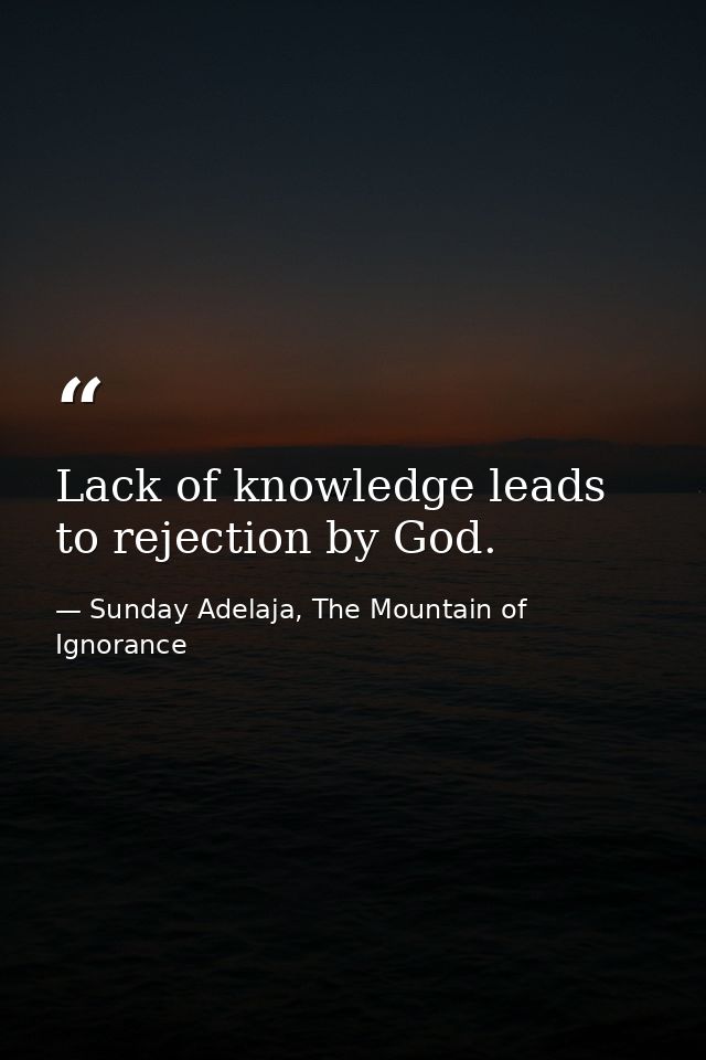 Lack of knowledge leads to rejection by God. — Sunday Adelaja, The Mountain of Ignorance