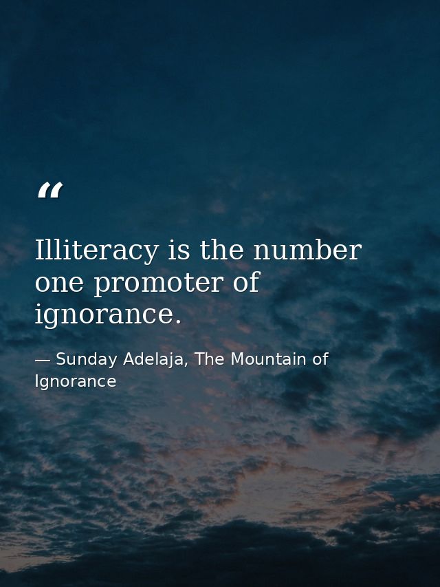 Illiteracy is the number one promoter of ignorance. — Sunday Adelaja, The Mountain of Ignorance