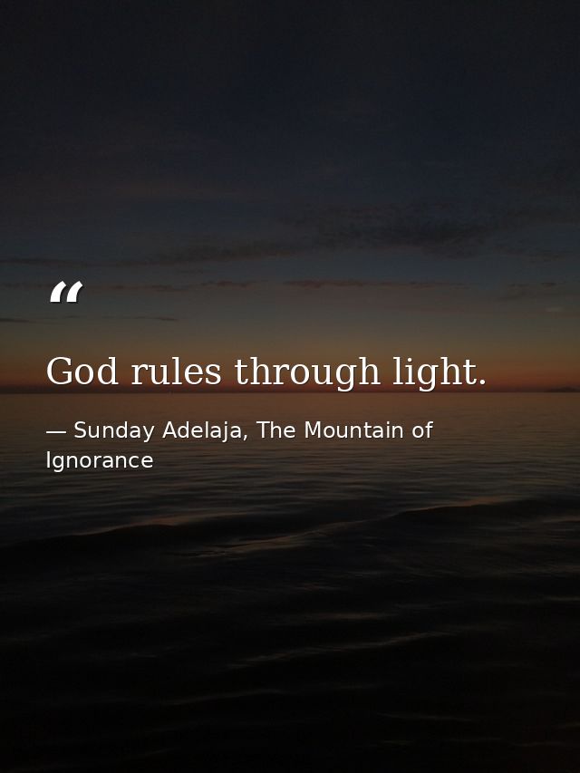 God rules through light. — Sunday Adelaja, The Mountain of Ignorance