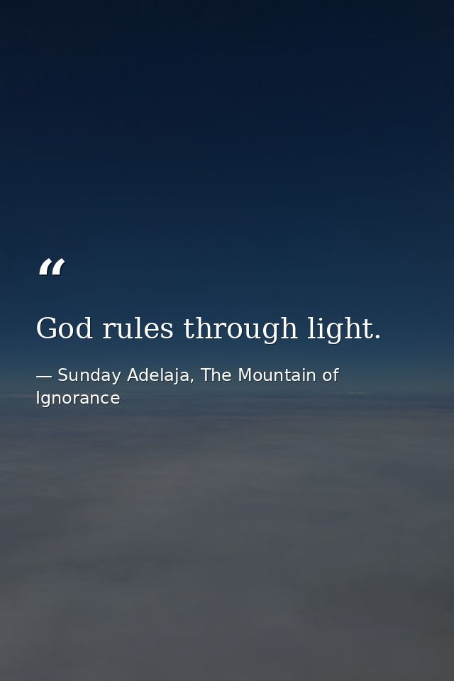 God rules through light. — Sunday Adelaja, The Mountain of Ignorance