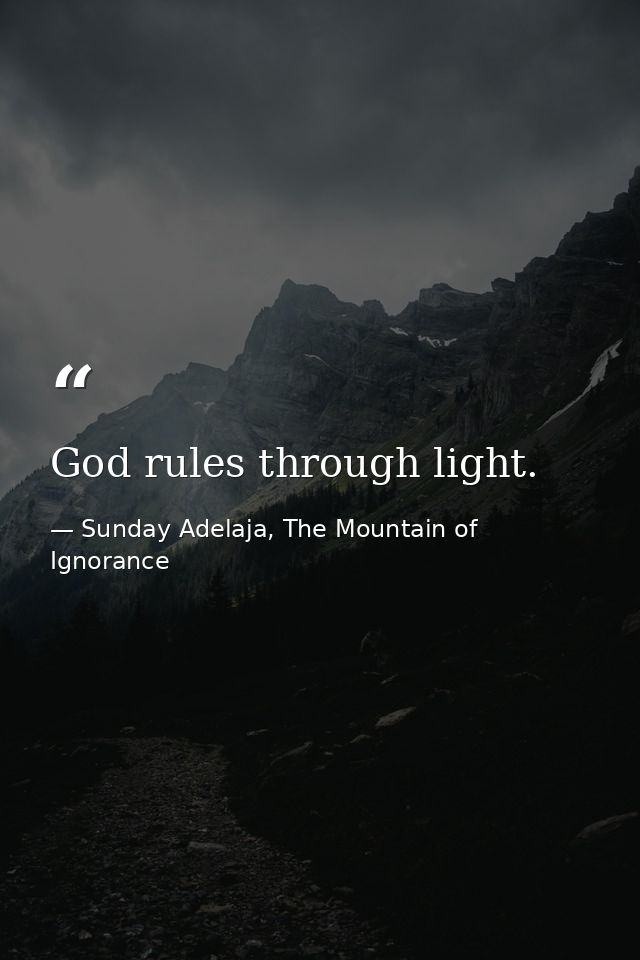 God rules through light. — Sunday Adelaja, The Mountain of Ignorance