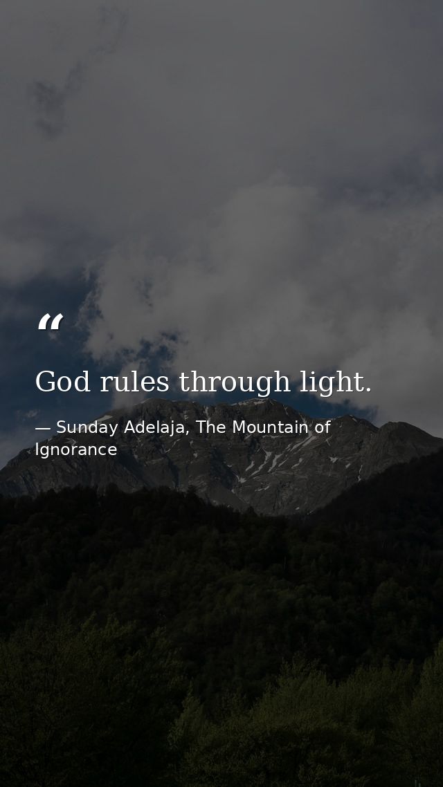 God rules through light. — Sunday Adelaja, The Mountain of Ignorance