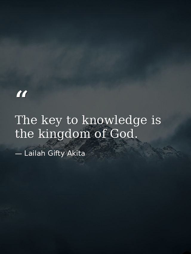 The key to knowledge is the kingdom of God. — Lailah Gifty Akita