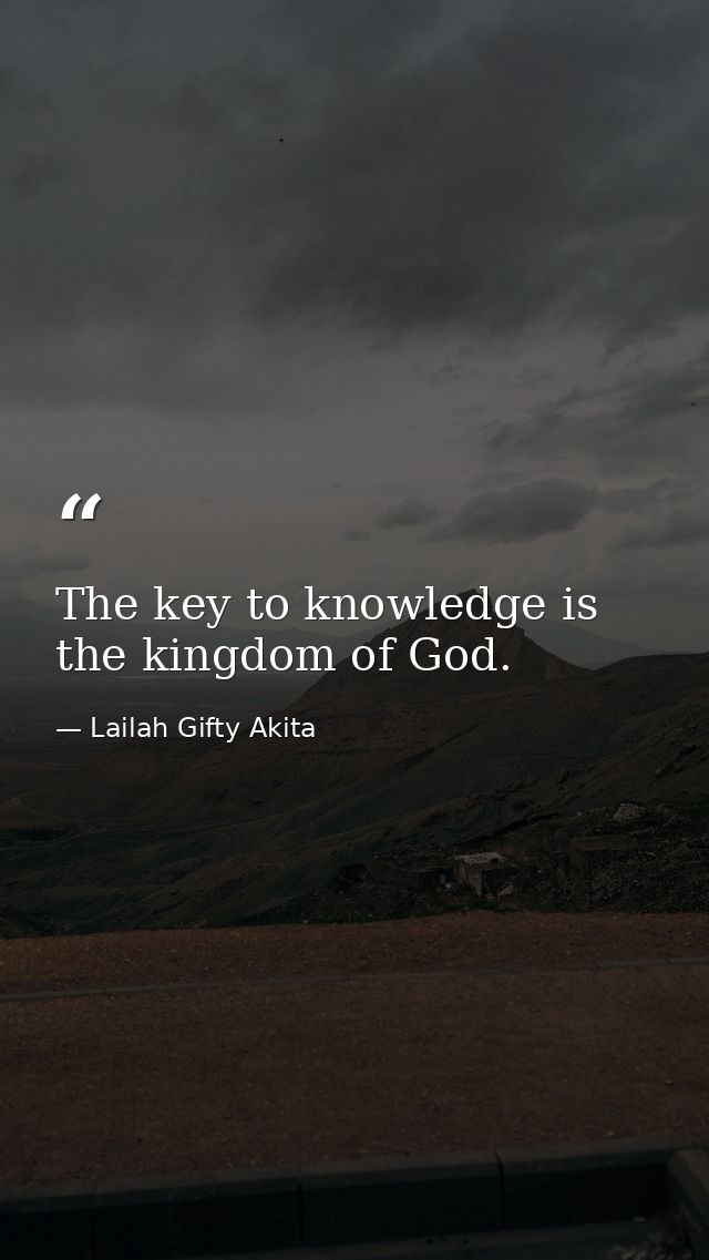 The key to knowledge is the kingdom of God. — Lailah Gifty Akita