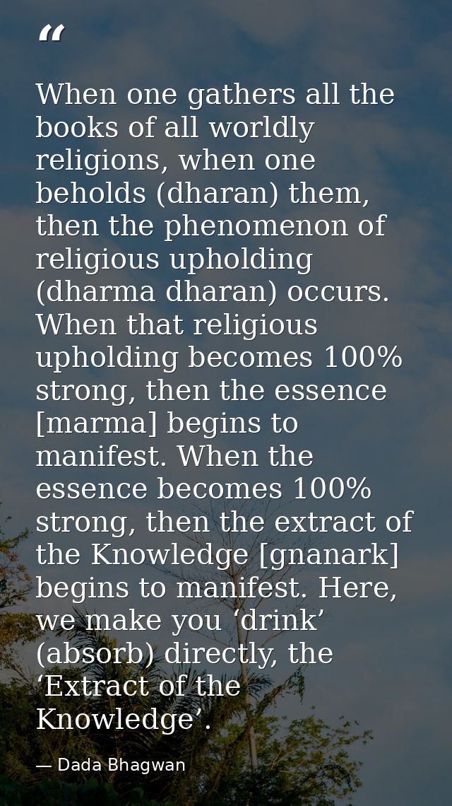 When one gathers all the books of all worldly religions, when one beholds (dharan) them, then the phenomenon of religiou — Dada Bhagwan