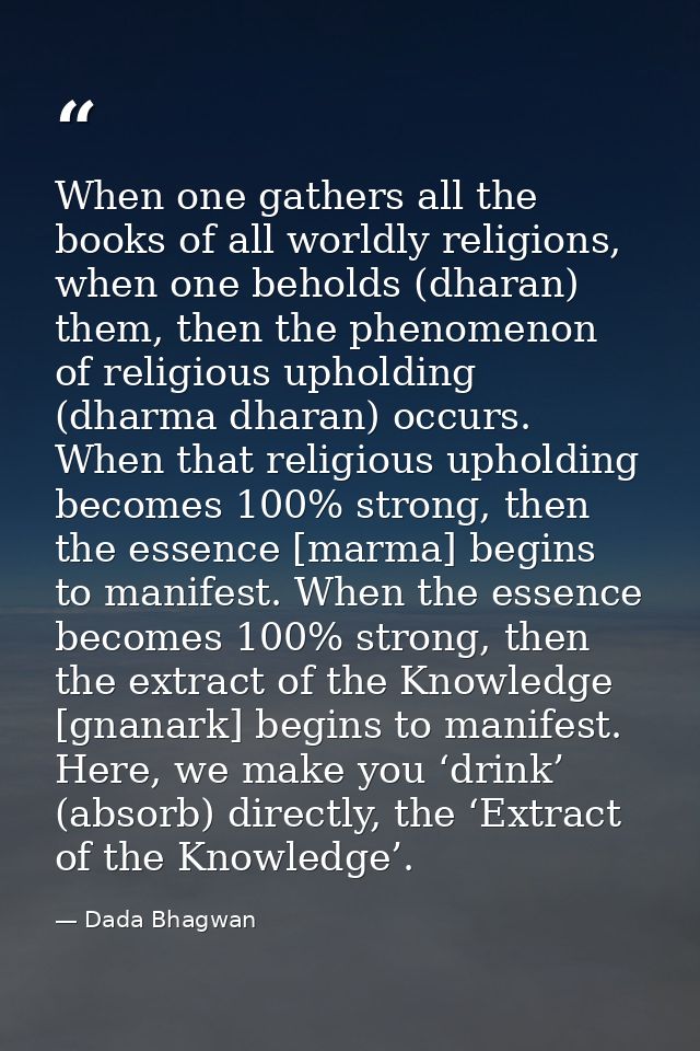When one gathers all the books of all worldly religions, when one beholds (dharan) them, then the phenomenon of religiou — Dada Bhagwan