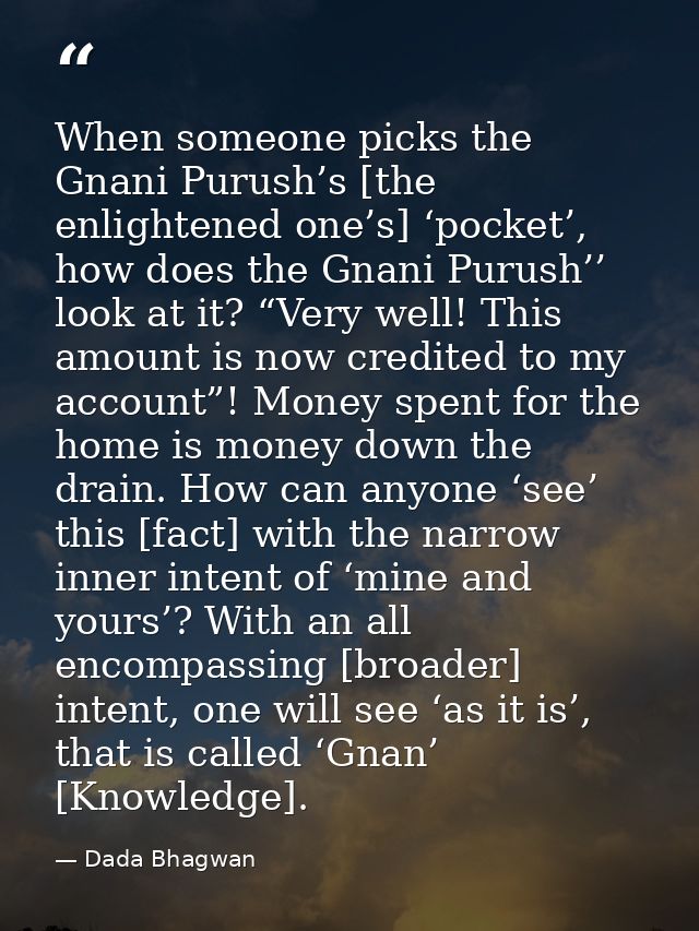 When someone picks the Gnani Purush’s [the enlightened one’s] ‘pocket’, how does the Gnani Purush’’ look at it? “Very we — Dada Bhagwan