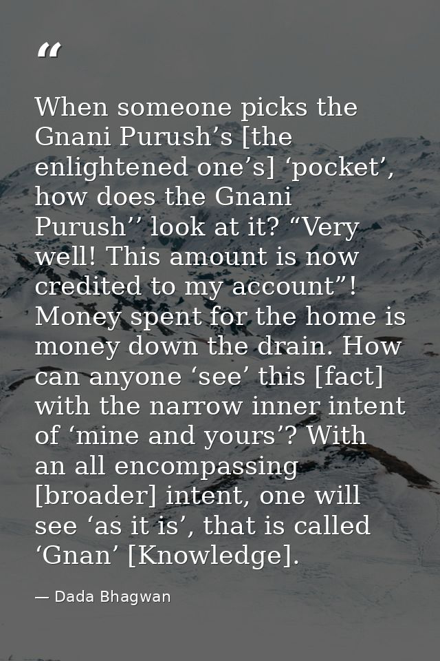 When someone picks the Gnani Purush’s [the enlightened one’s] ‘pocket’, how does the Gnani Purush’’ look at it? “Very we — Dada Bhagwan