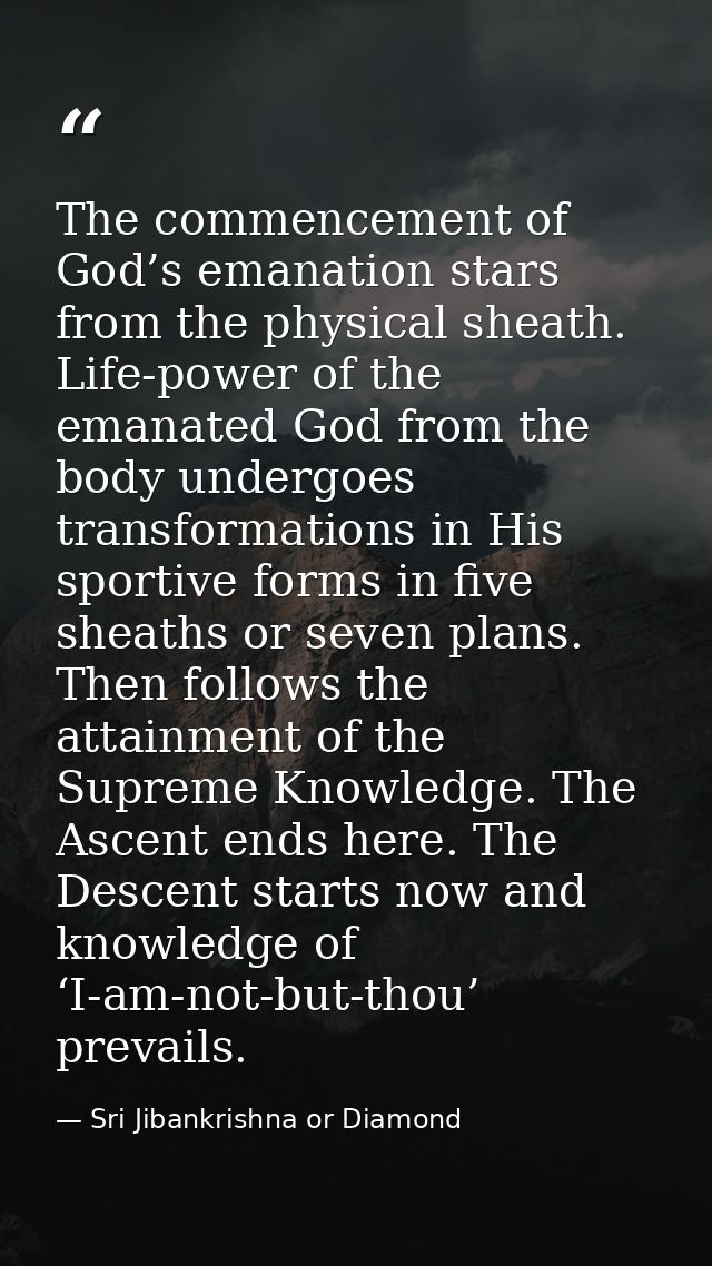 The commencement of God’s emanation stars from the physical sheath. Life-power of the emanated God from the body undergo — Sri Jibankrishna or Diamond
