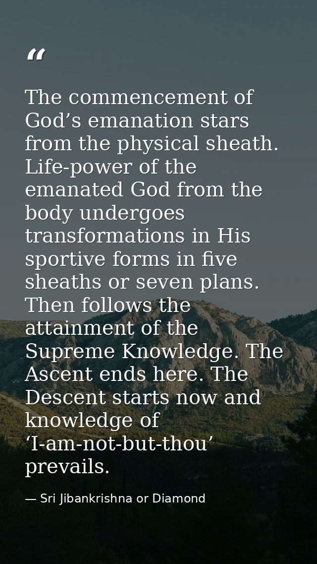 The commencement of God’s emanation stars from the physical sheath. Life-power of the emanated God from the body undergo — Sri Jibankrishna or Diamond