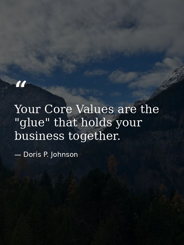 Your Core Values are the "glue" that holds your business together. — Doris P. Johnson