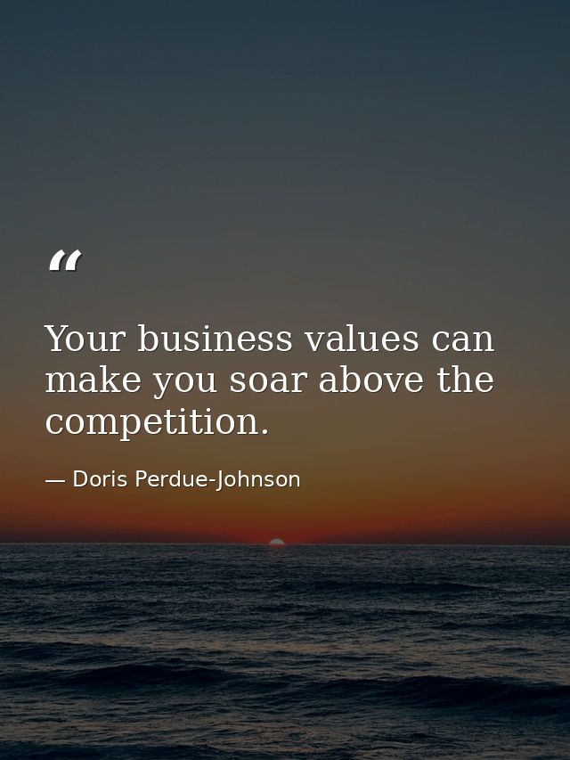 Your business values can make you soar above the competition. — Doris Perdue-Johnson