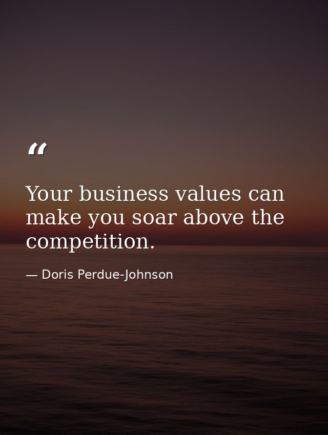 Your business values can make you soar above the competition. — Doris Perdue-Johnson