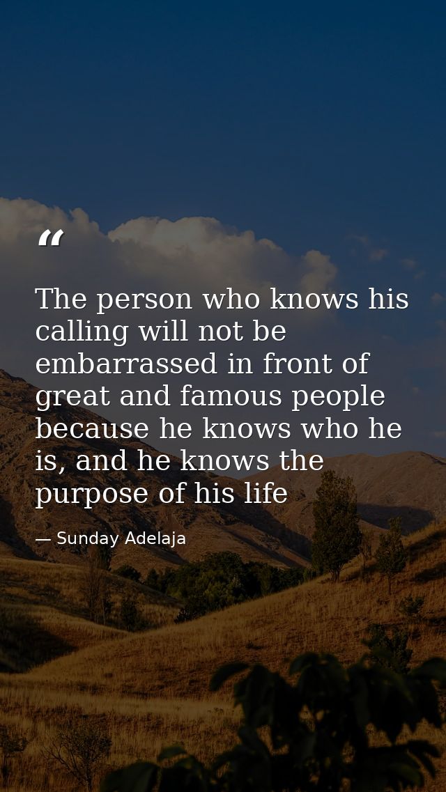 The person who knows his calling will not be embarrassed in front of great and famous people because he knows who he is, — Sunday Adelaja
