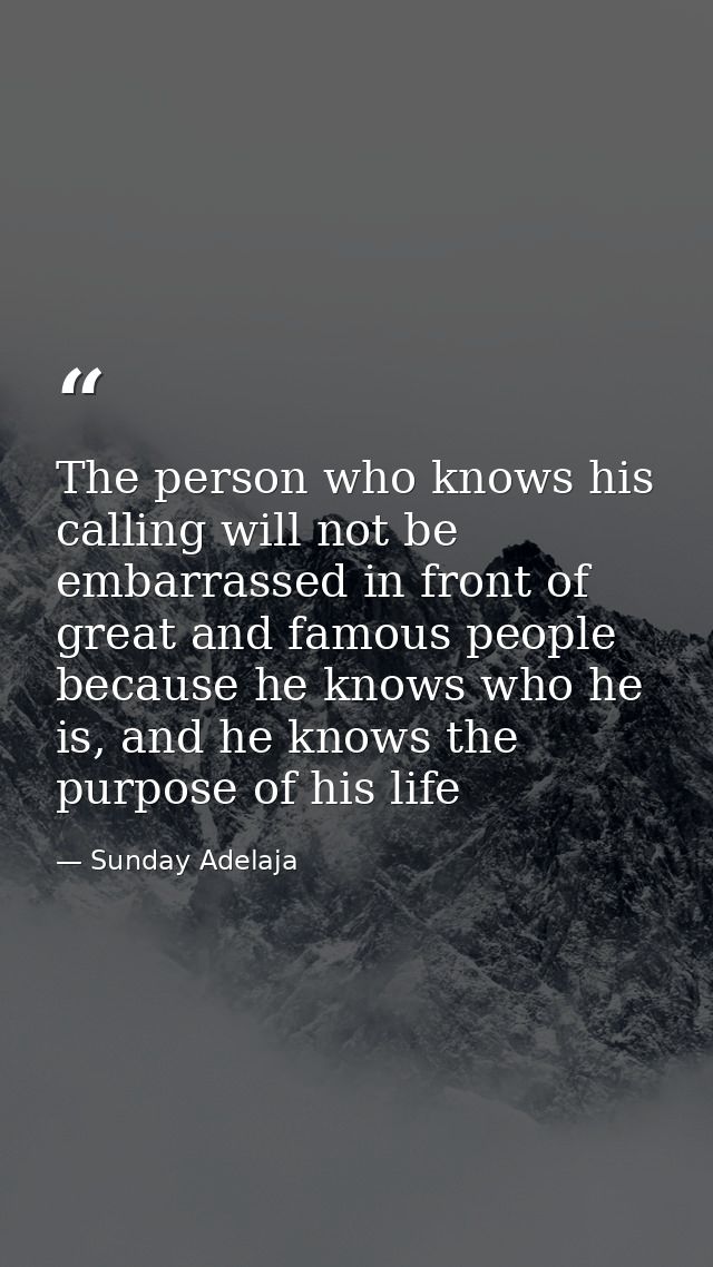 The person who knows his calling will not be embarrassed in front of great and famous people because he knows who he is, — Sunday Adelaja