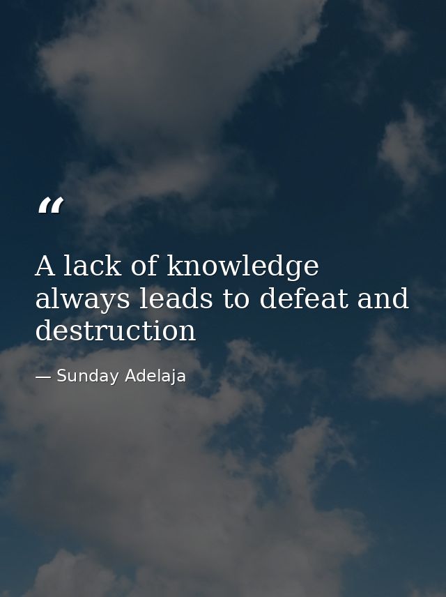 A lack of knowledge always leads to defeat and destruction — Sunday Adelaja
