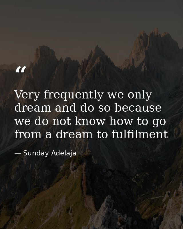 Very frequently we only dream and do so because we do not know how to go from a dream to fulfilment — Sunday Adelaja