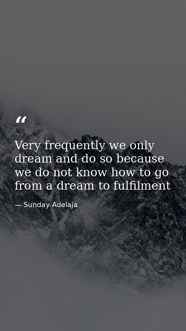 Very frequently we only dream and do so because we do not know how to go from a dream to fulfilment — Sunday Adelaja
