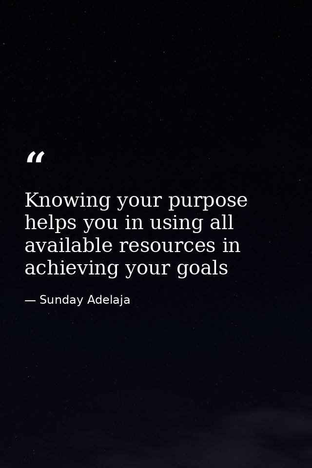 Knowing your purpose helps you in using all available resources in achieving your goals — Sunday Adelaja