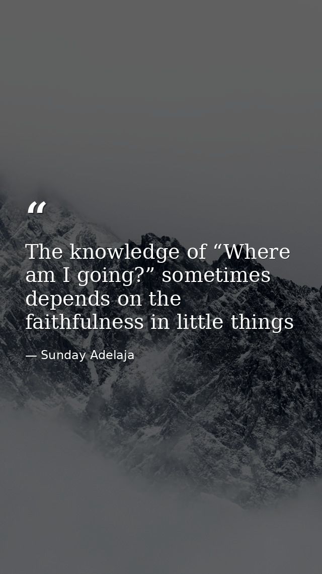 The knowledge of “Where am I going?” sometimes depends on the faithfulness in little things — Sunday Adelaja