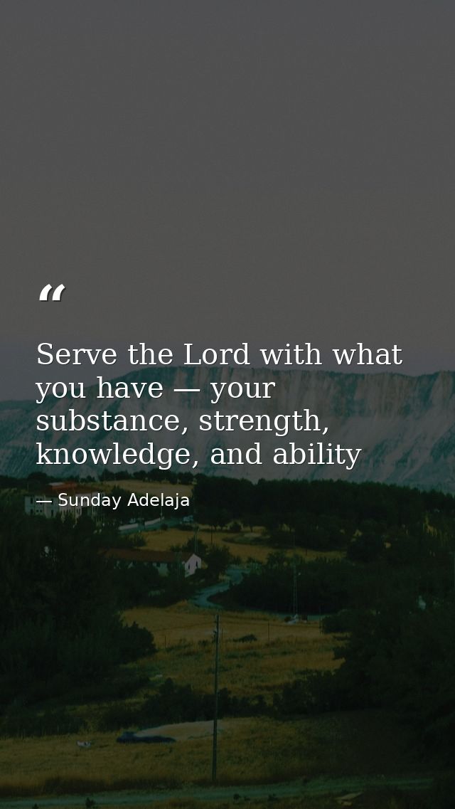 Serve the Lord with what you have — your substance, strength, knowledge, and ability — Sunday Adelaja
