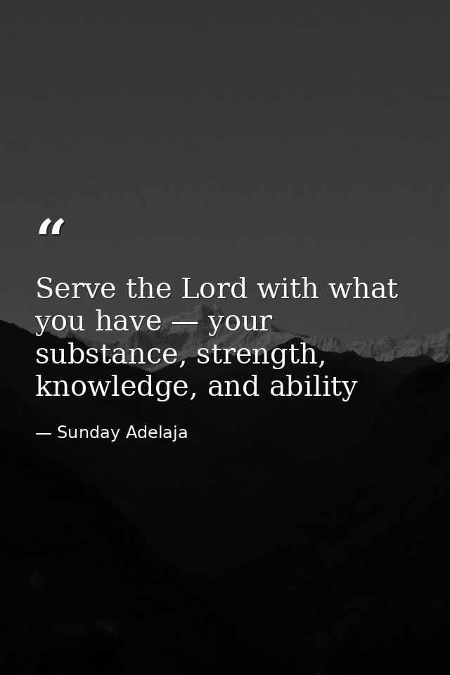 Serve the Lord with what you have — your substance, strength, knowledge, and ability — Sunday Adelaja