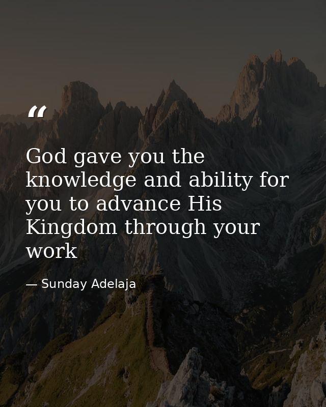 God gave you the knowledge and ability for you to advance His Kingdom through your work — Sunday Adelaja