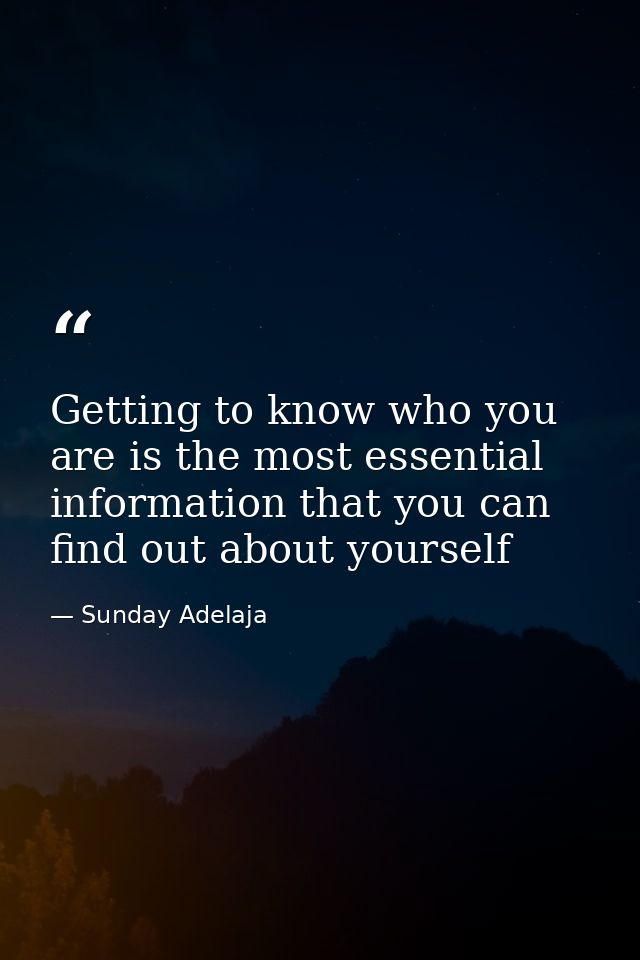 Getting to know who you are is the most essential information that you can find out about yourself — Sunday Adelaja