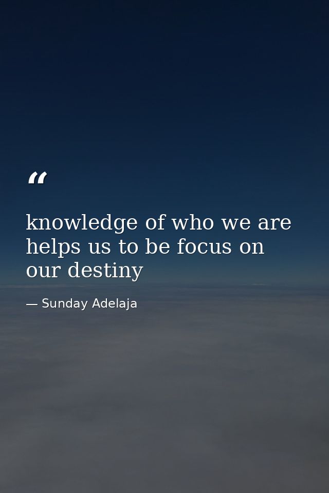 knowledge of who we are helps us to be focus on our destiny — Sunday Adelaja